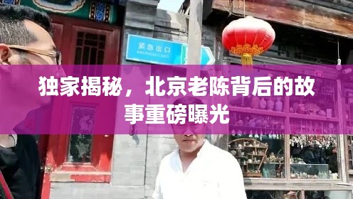 独家揭秘，北京老陈背后的故事重磅曝光