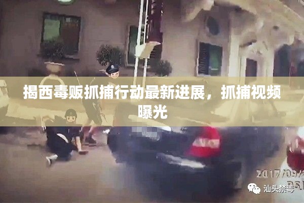 揭西毒贩抓捕行动最新进展，抓捕视频曝光