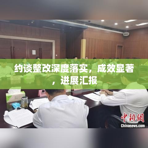 约谈整改深度落实，成效显著，进展汇报