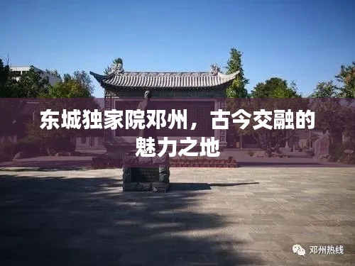 东城独家院邓州，古今交融的魅力之地