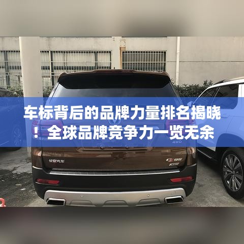 车标背后的品牌力量排名揭晓！全球品牌竞争力一览无余