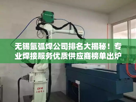 无锡氩弧焊公司排名大揭秘！专业焊接服务优质供应商榜单出炉！