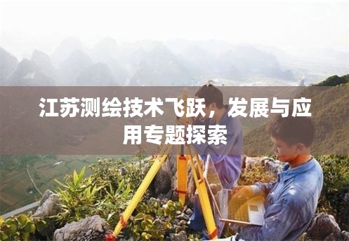 江苏测绘技术飞跃，发展与应用专题探索