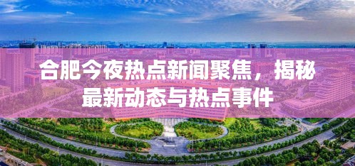 合肥今夜热点新闻聚焦，揭秘最新动态与热点事件