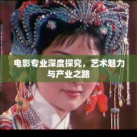 电影专业深度探究，艺术魅力与产业之路